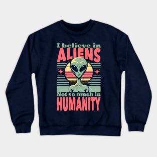 I believe in aliens not so much in humanity Crewneck Sweatshirt